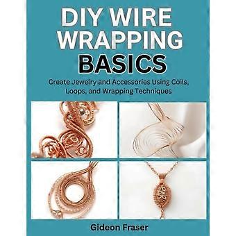 Grundlagen des Drahtwickelns: Schmuck und Accessoires mit Spiralen, Schlaufen und Wickeltechniken herstellen