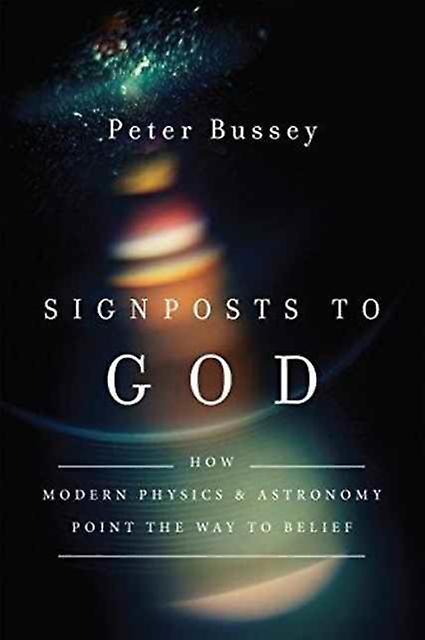 Signposts To God  How Modern Physics And Astronomy Point The Way To Belief by Peter Bussey Paperback