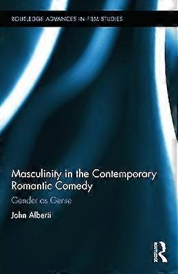 Masculinity in the Contemporary Romantic Comedy