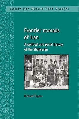 Frontier Nomads of Iran A Political and Social History of the Shahsevan 7 Cambridge Middle East Studies Series Number 7