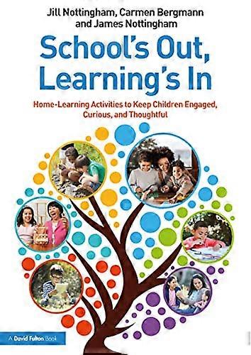 Schools Out Learnings In: Home Learning Activities to Keep Children Engaged Curious and Thoughtful