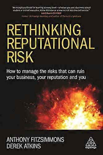 Rethinking Reputational Risk: How to Manage the Risks that can Ruin Your Business Your Reputation and You