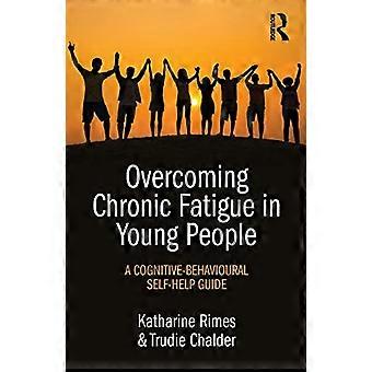 Overcoming Chronic Fatigue in Young People A cognitive behavioural self help guide