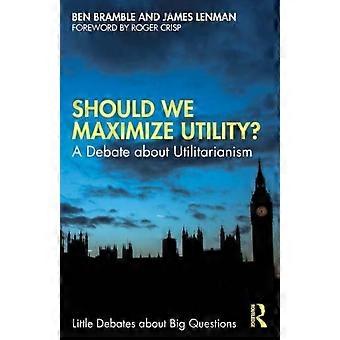 Should We Maximize Utility A Debate About Utilitarianism - Ben Bramble