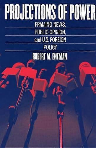Projections of Power Framing News Public Opinion and U.S. Foreign Policy