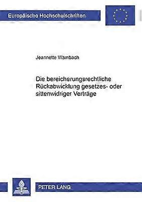Die Bereicherungsrechtliche Rueckabwicklung Gesetzes Oder Sittenwidriger Vertrae by Jeannette Wambach Paperback