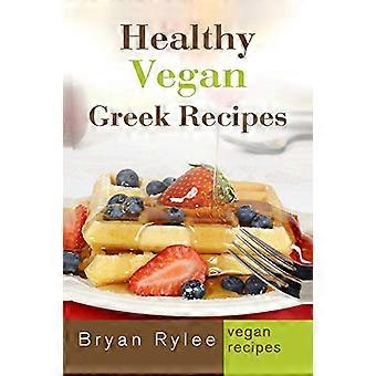Gesunde vegane griechische Rezepte: mit mehr als 30 leckeren und einfachen Rezepten für ein gesundes Leben
