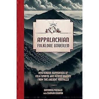 Appalachian Folklore Unveiled Mysterious Happenings of Folk Spirits and Mystic Shades from the Ancient Foothills