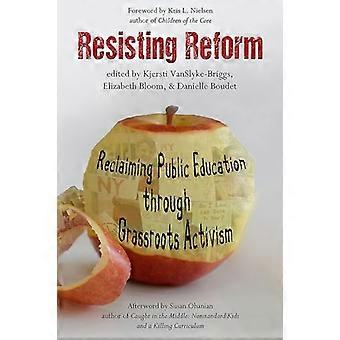 Resisting Reform Reclaiming Public Education through Grassroots Activism
