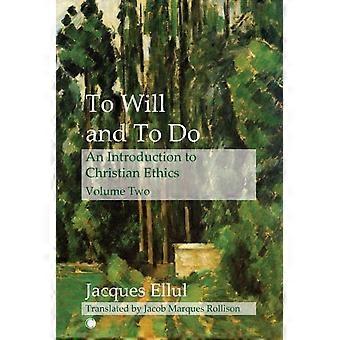To Will And To Do Vol Ii An Introduction To Christian Ethics - Jacques Ellul