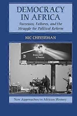 Democracy in Africa Successes Failures and the Struggle for Political Reform 9 New Approaches to African History Series Number 9