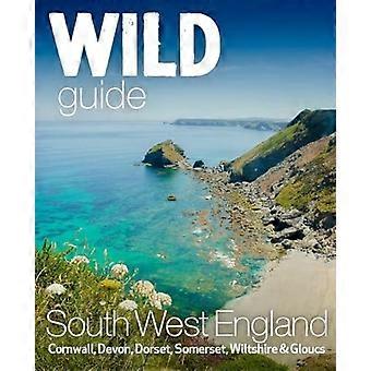 Wild Guide South West: Abenteuerreiseführer für Devon, Cornwall, Dorset, Somerset, Wiltshire und Gloucestershire (zweite Auflage) (Wild Guides)