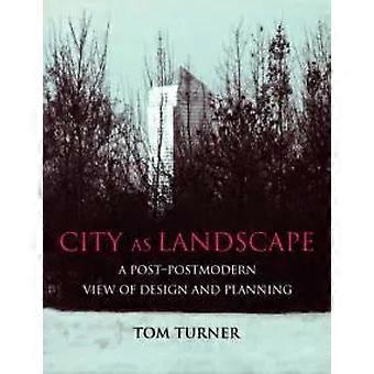 City As Landscape A Post Post-modern View Of Design And Planning - Tom Turner