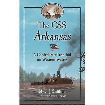 The Css Arkansas A Confederate Ironclad On Western Waters - Myron J. Smith - Paperback - English Book - History
