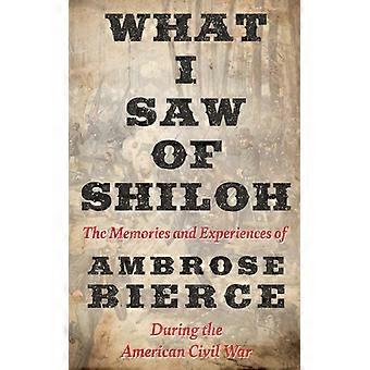 What I Saw Of Shiloh -the Memories And Experiences Of Ambrose Bierce During The - Ambrose Bierce - Paperback - English Book - History