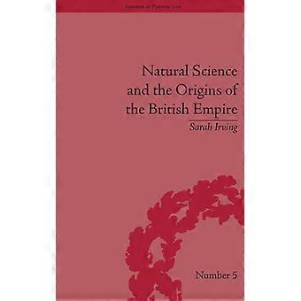 Natural Science And The Origins Of The British Empire - Sarah Irving - Hardcover - English Book - History