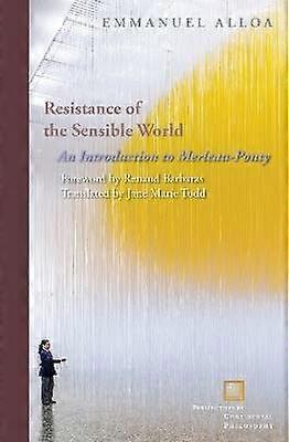 Resistance of the Sensible World - An Introduction to Merleau-Ponty