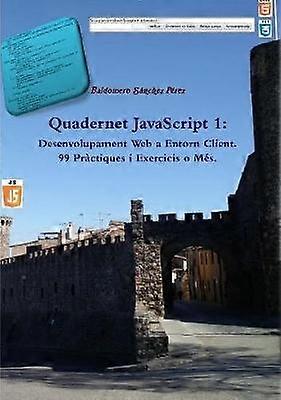 Quadernet JavaScript 1: desenvolupament web een entorn client. 99 Pràctiques i Exercicis o Més.
