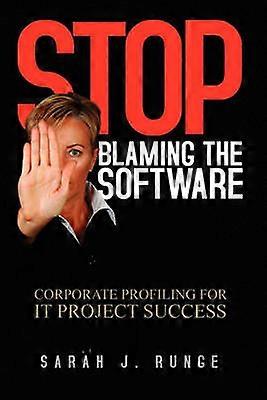 Stop Blaming the Software ''Corporate Profiling for It Project Success''