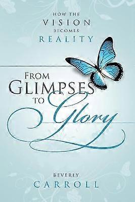From Glimpses to Glory; How the Vision Becomes Reality