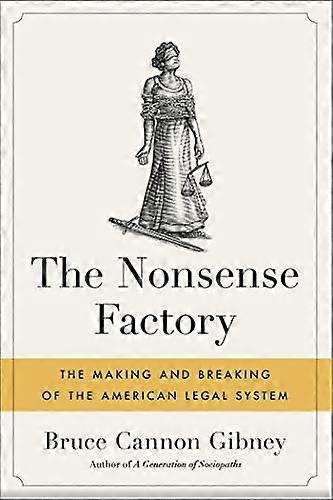 The Nonsense Factory: The Making and Breaking of the American Legal System