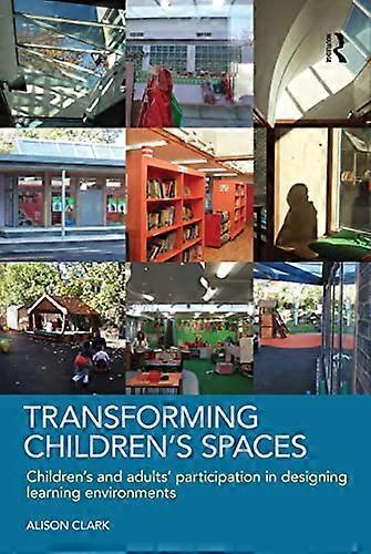 Transforming Childrens Spaces: Childrens and Adults Participation in Designing Learning Environments