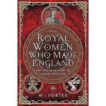 The Royal Women Who Made England The Tenth Century in Saxon England