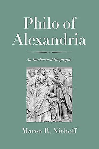 Philo of Alexandria: An Intellectual Biography