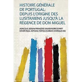 Histoire Gnrale de Portugal : Depuis l'origine des Lusitaniens Jusqu' la Rgence de Don Miguel