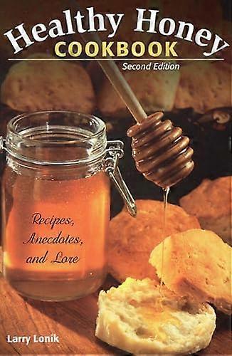 Healthy Honey Cookbook: Recipes Anecdotes and Lore