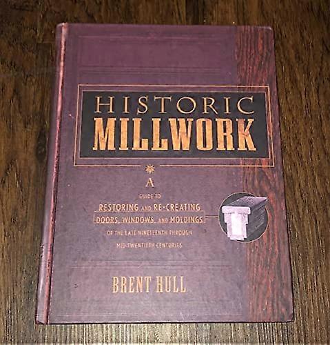 Historic Millwork: A Guide to Restoring and Re creating Doors Windows and Moldings of the Late Nineteenth Through Mid Twentieth Centuries