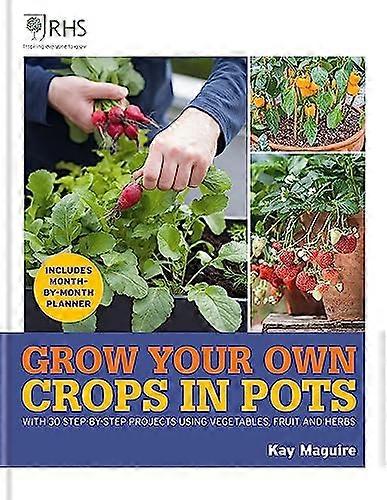RHS Grow Your Own: Crops in Pots: with 30 step by step projects using vegetables fruit and herbs