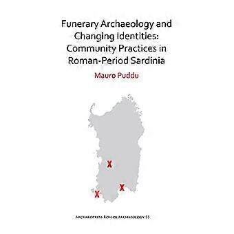 Funerary Archaeology and Changing Identities Community Practices in Roman Period Sardinia