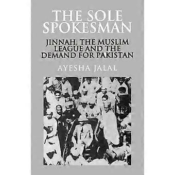 The Sole Spokesman Jinnah The Muslim League And The Demand For Pakistan - Ayesha Jalal - Paperback - en Book