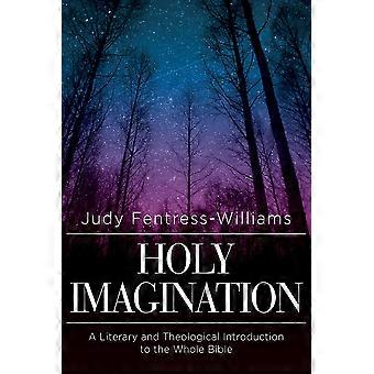 Holy Imagination A Literary And Theological Introduction To The Whole Bible - Fentress-Williams, Judy