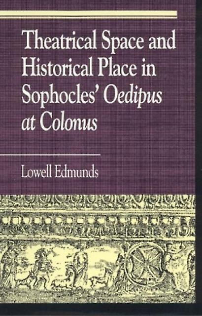 Theatrical Space And Historical Place In Sophocles Oedipus At Colonus by Lowell Edmunds Paperback Book