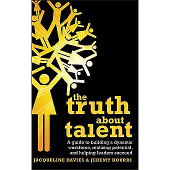 The Truth About Talent A Guide To Building A Dynamic Workforce Realizing Pote - Jacqueline Davies