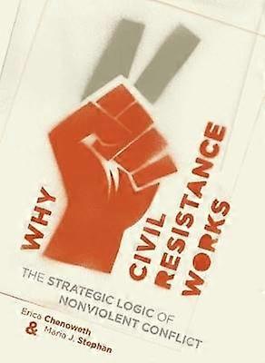 Why Civil Resistance Works - The Strategic Logic of Nonviolent Conflict