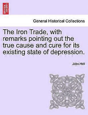 The Iron Trade with remarks pointing out the true cause and cure for its existing state of depression