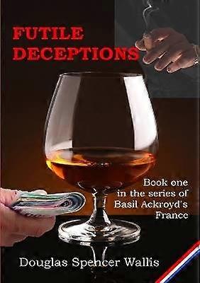 Futile Deceptions : Book 1 of Basil Ackroyd's France