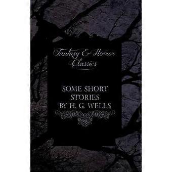 Some Short Stories by H. G. Wells - Including the Invasion of Mars and the Valley of the Spiders