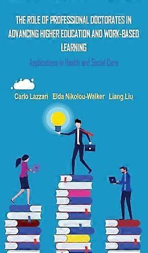 The Role Of Professional Doctorates In Advancing Higher Education And Workbased by Liang Liu Hardback Book