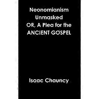 Neonomianism Unmasked Or A Plea For The Ancient Gospel - Isaac Chauncy - Hardcover - en Book