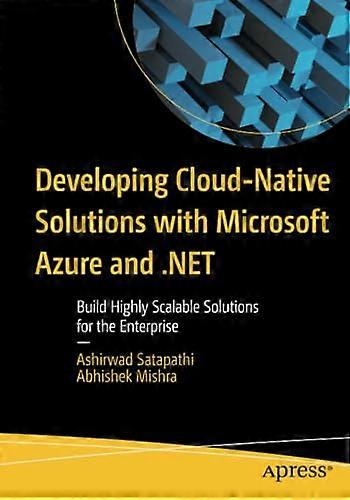 Developing Cloud-Native Solutions with Microsoft Azure and .NET: Build Highly Scalable Solutions for the Enterprise