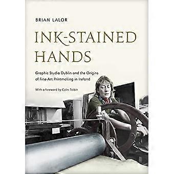 Ink-Stained Hands: Graphic Studio Dublin and the Origins of Fine Art Printmaking in Ireland. Brian Lalor