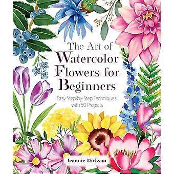 The Art of Watercolor Flowers for Beginners Easy Step by Step Techniques with 50 Projects