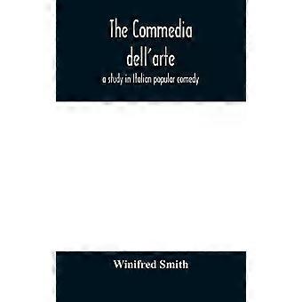 The Commedia Dellarte A Study In Italian Popular Comedy - Winifred Smith