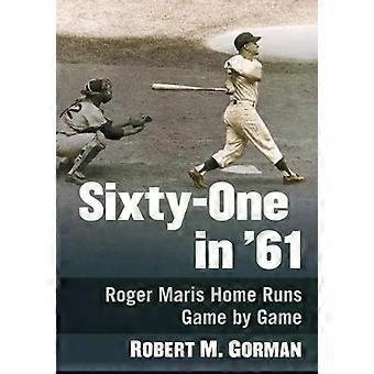 Sixty-one In '61 Roger Maris Home Runs Game By Game - Robert M. Gorman