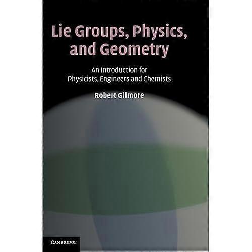 Lie Groups, Physics, and Geometry: An Introduction for Physicists, Engineers and Chemists