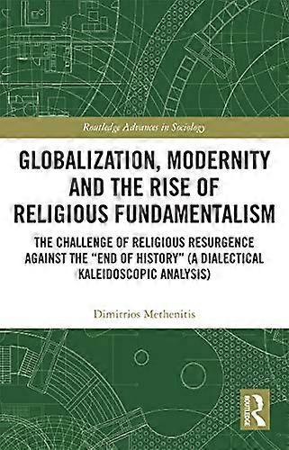 Globalization Modernity and the Rise of Religious Fundamentalism: The Challenge of Religious Resurgence against the End of History (A Dialectical Ka